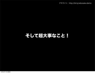 デモサイト: http://bit.ly/wbosaka-demo




              そして超大事なこと！




13年3月17日日曜日
 