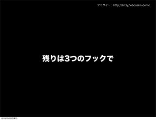 デモサイト: http://bit.ly/wbosaka-demo




              残りは3つのフックで




13年3月17日日曜日
 