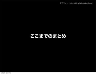 デモサイト: http://bit.ly/wbosaka-demo




              ここまでのまとめ




13年3月17日日曜日
 