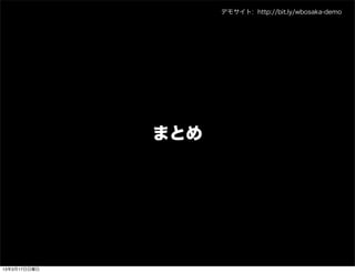 デモサイト: http://bit.ly/wbosaka-demo




              まとめ




13年3月17日日曜日
 