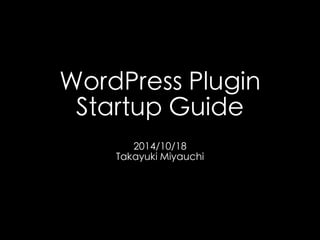 WordPress Plugin 
Startup Guide 
2014/10/18 
Takayuki Miyauchi 
 