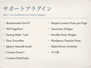 ݩ`ȥץ饰
? Breadcrumb NavXT
? WP-PageNavi
? Easing ݺߣr "Lite"
? Easy FancyBox
? jQuery Smooth Scroll
? Contact Form 7
? Custom Field Suite
? Simple Custom Posts per Page
? Taxonomy Widget
? Flexible Posts Widget
? Wordpress Popular Posts
? Multi Device Switcher
? 
http://wsc.studiobrain.net/10days/plugins/
 