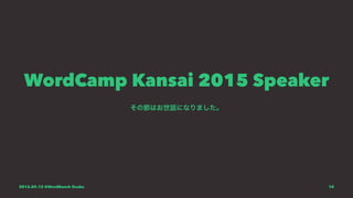 WordCamp Kansai 2015 Speaker
その節はお世話になりました。
2015.09.12 @WordBench Osaka 10
 