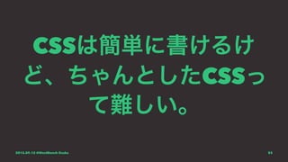 CSSは簡単に書けるけ
ど、ちゃんとしたCSSっ
て難しい。
2015.09.12 @WordBench Osaka 83
 