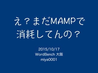 2015/10/17 
WordBench 大阪
miya0001
 