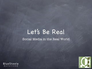 Let’s Be Real
Social Media in the Real World
 