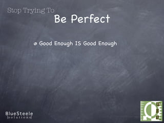 Stop Trying To
             Be Perfect
         Good Enough IS Good Enough
 