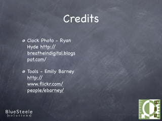 Credits
Clock Photo - Ryan
Hyde http://
breatheindigital.blogs
pot.com/

Tools - Emily Barney
http://
www.ﬂickr.com/
people/ebarney/
 
