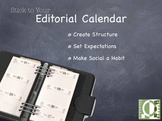 Stick to Your
        Editorial Calendar
                Create Structure

                Set Expectations

                Make Social a Habit
 