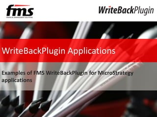 Budgeting and forecasting




WriteBackPlugin Applications

Examples of FMS WriteBackPlugin for MicroStrategy
applications
 