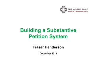 Building a Substantive
Petition System
Fraser Henderson
December 2013

 