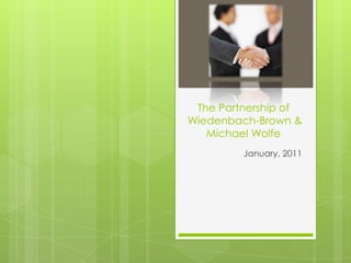 The Partnership of Wiedenbach-Brown & Michael Wolfe January, 2011 