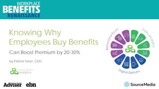 Knowing Why
Employees Buy Benefits
Can Boost Premium by 20-30%
by Patrick Toner, CEO
www.customerbenefitsanalytics.com
 