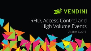 RFID, Access Control and
High Volume Events
October 5, 2016
 