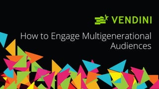 How to Engage Multigenerational
Audiences
 