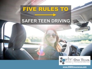 www.WBRInsurance.com
FIVE RULES TO
SAFER TEEN DRIVING
 