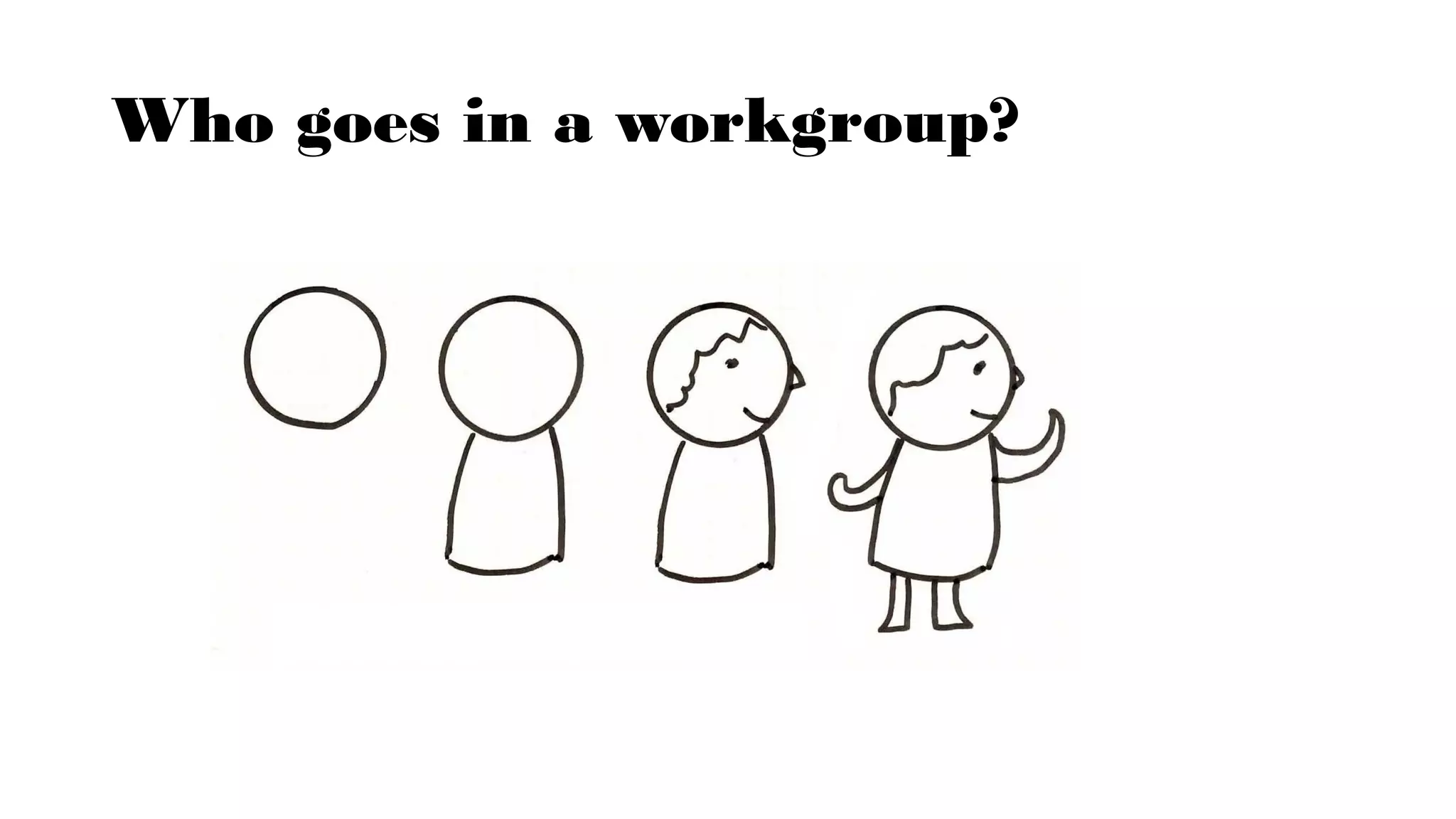 Who goes in a workgroup?
 