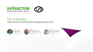 PKI in DevOps:
HOW TO DEPLOY CERTIFICATE AUTOMATION IN CI/CD
CYBERSECURITY SME
INFINITE RANGES
CHRIS PAUL
VP, SOLUTIONS ENGINEERING
KEYFACTOR
ANTHONY RICCI
PRODUCT MANAGER
KEYFACTOR
RYAN SANDERS
 