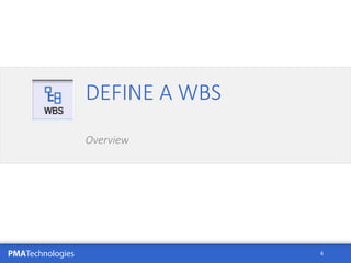 PMATechnologies
DEFINE A WBS
Overview
4
 