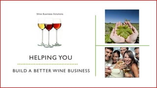 HELPING YOU
BUILD A BETTER WINE BUSINESS

 