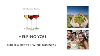 HELPING YOU
BUILD A BETTER WINE BUSINESS
 