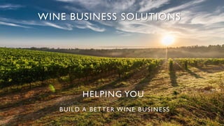 HELPING YOU
BUILD A BETTER WINE BUSINESS
WINE BUSINESS SOLUTIONS
 