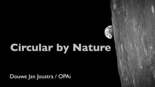 Circular by Nature
Douwe Jan Joustra / OPAi
 