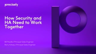 How Security and
HA Need to Work
Together
Bill Peedle | Principal Sales Engineer
Barry Kirksey | Principal Sales Engineer
 