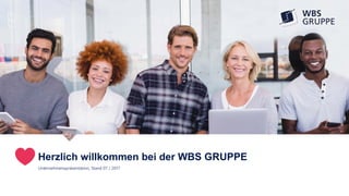 Herzlich willkommen bei der WBS GRUPPE
Unternehmenspräsentation, Stand 07 / 2017
 
