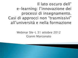 Webinar Sle-L 31 ottobre 2012
      Gianni Marconato
 