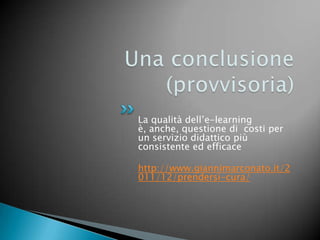 La qualità dell’e-learning
è, anche, questione di costi per
un servizio didattico più
consistente ed efficace

http://www.giannimarconato.it/2
011/12/prendersi-cura/
 