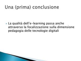    La qualità dell’e-learning passa anche
    attraverso la focalizzazione sulla dimensione
    pedagogia delle tecnologie digitali
 