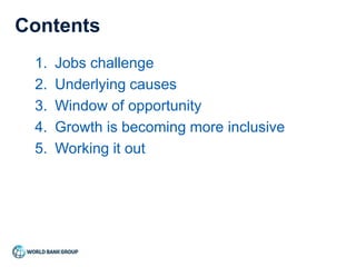 Contents
1. Jobs challenge
2. Underlying causes
3. Window of opportunity
4. Growth is becoming more inclusive
5. Working it out
 