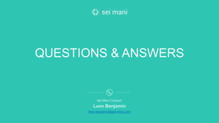 QUESTIONS & ANSWERS
Sei Mani Contact:
Leon Benjamin
leon.benjamin@sei-mani.com
 