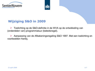 Wijziging S&O in 2009 9 juni 2009 <ul><ul><li>Toelichting op de S&O-definitie in de WVA op de ontwikkeling van  (onderdele...