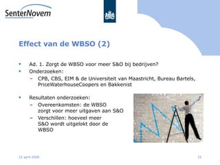 Effect van de WBSO  (2) <ul><li>Ad. 1. Zorgt de WBSO voor meer S&O bij bedrijven? </li></ul><ul><li>Onderzoeken: </li></ul...