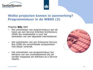 Welke projecten komen in aanmerking? Programmatuur in de WBSO  (3) <ul><ul><li>Mogelijk  WEL  S&O </li></ul></ul><ul><ul><...