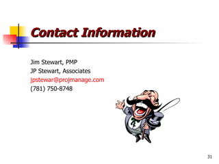 Contact Information <ul><li>Jim Stewart, PMP </li></ul><ul><li>JP Stewart, Associates </li></ul><ul><li>[email_address] </...