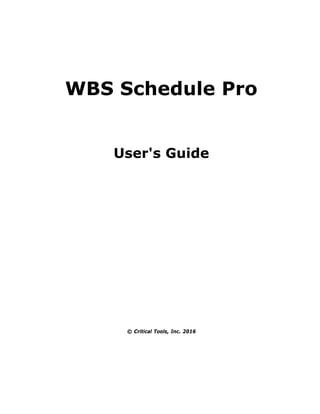 WBS Schedule Pro
User's Guide
© Critical Tools, Inc. 2016
 