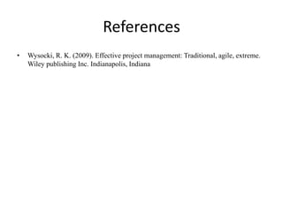 References
•   Wysocki, R. K. (2009). Effective project management: Traditional, agile, extreme.
    Wiley publishing Inc. Indianapolis, Indiana
 