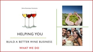 HELPING YOU
BUILD A BETTER WINE BUSINESS
WHAT WE DO
 