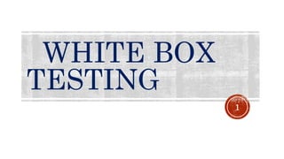 WHITE BOX
TESTING
1
 
