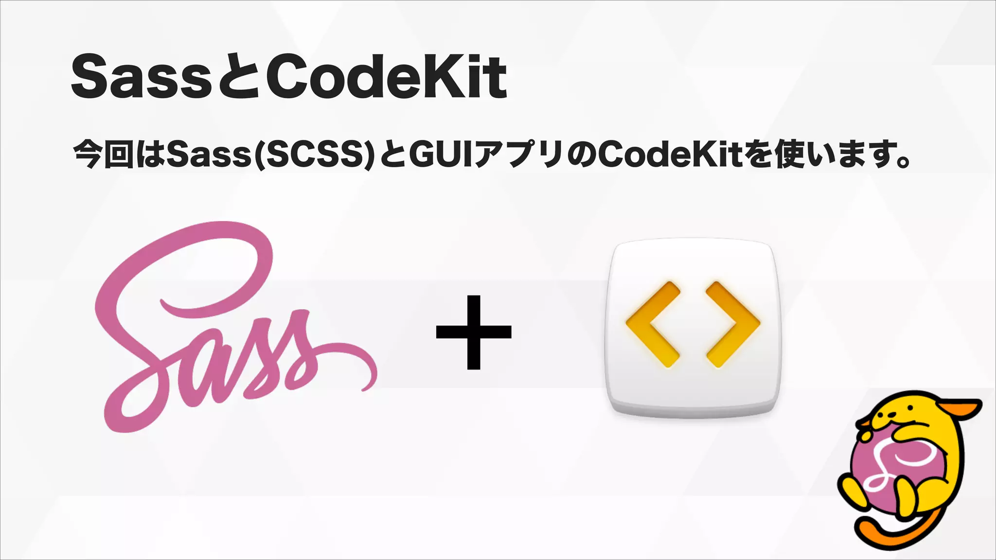SassとCodeKit
今回はSass(SCSS)とGUIアプリのCodeKitを使います。
＋
 