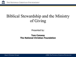 Biblical Stewardship and the Ministry of Giving Presented by: Tom Conway The National Christian Foundation 