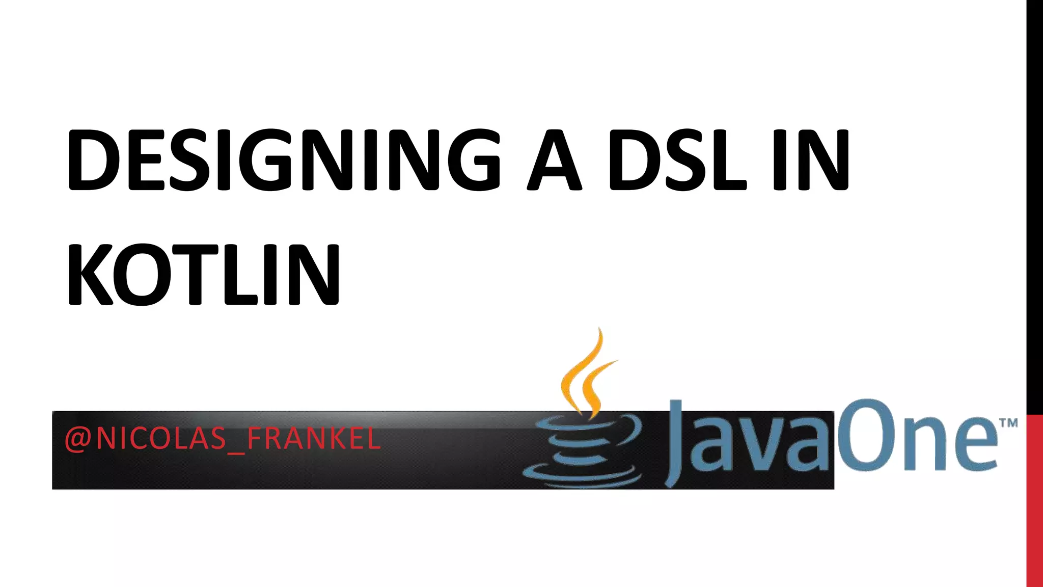 DESIGNING A DSL IN
KOTLIN
@NICOLAS_FRANKEL
 