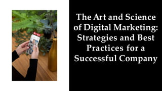 The Art and Science
of Digital Marketing:
Strategies and Best
Practices for a
Successful Company
 