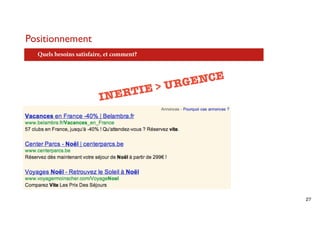 Positionnement
  Quels besoins satisfaire, et comment?




                                          URG ENCE
                         INERTIE >




                                                     27
 