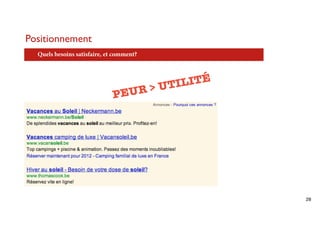 Positionnement
  Quels besoins satisfaire, et comment?




                                          > UT ILITÉ
                              PEUR




                                                       28
 