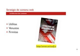 Stratégie de contenu web
   Architecture des contenus




• Utilitas
• Venustas
• Firmitas


PRESENTED WITH B. CHALVET      http://amzn.to/tuuJLu
                                                       31
 