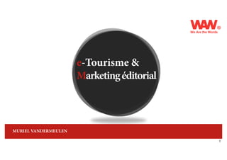 e-Tourisme &
                      Marketing éditorial



MURIEL VANDERMEULEN

                                            1
 
